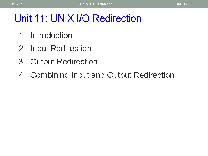 © NUS UNIX I/O Redirection Unit 11: UNIX I/O Redirection 1. Introduction 2. Input
