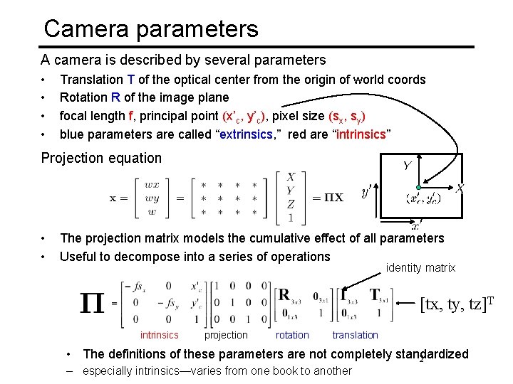 Camera parameters A camera is described by several parameters • • Translation T of