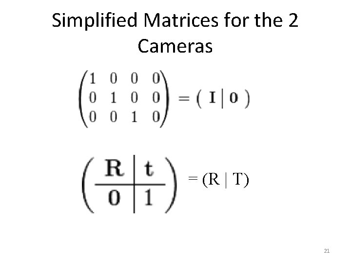 Simplified Matrices for the 2 Cameras = (R | T) 21 