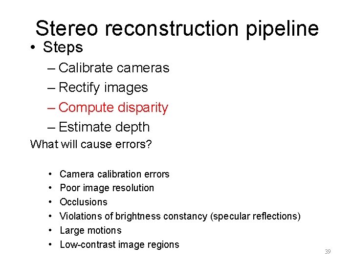 Stereo reconstruction pipeline • Steps – Calibrate cameras – Rectify images – Compute disparity