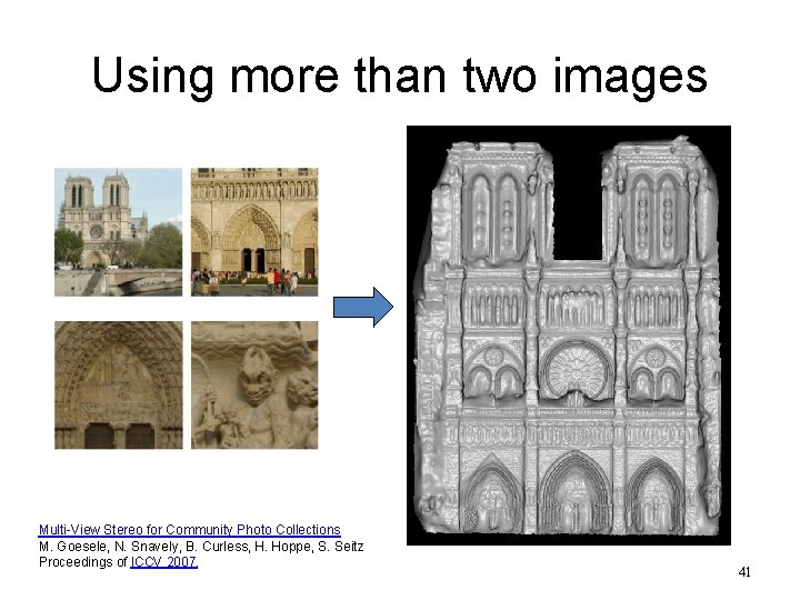 Using more than two images Multi-View Stereo for Community Photo Collections M. Goesele, N.