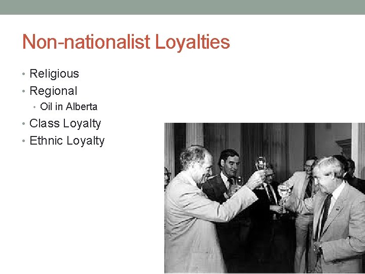 Non-nationalist Loyalties • Religious • Regional • Oil in Alberta • Class Loyalty •