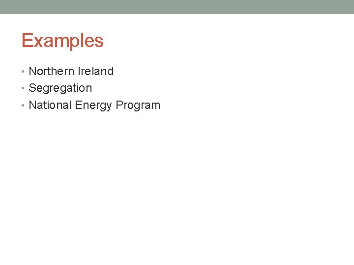 Examples • Northern Ireland • Segregation • National Energy Program 