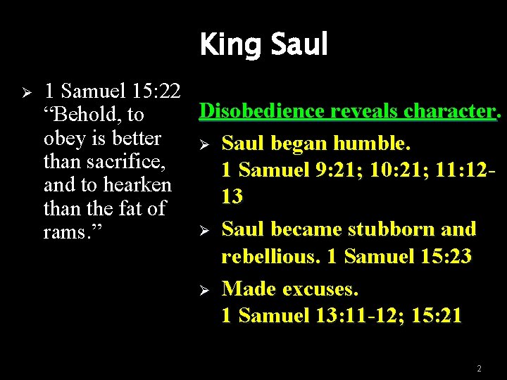 King Saul Ø 1 Samuel 15: 22 Disobedience reveals character. “Behold, to obey is