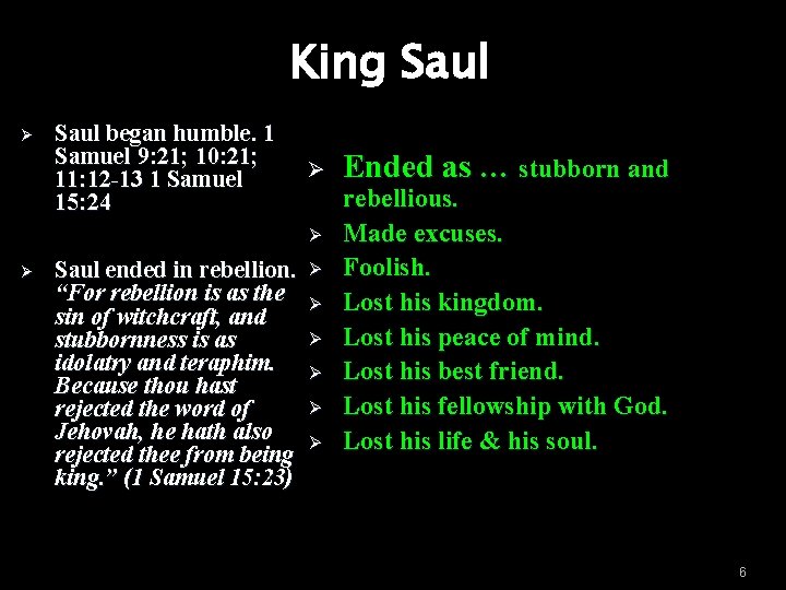 King Saul Ø Saul began humble. 1 Samuel 9: 21; 10: 21; 11: 12