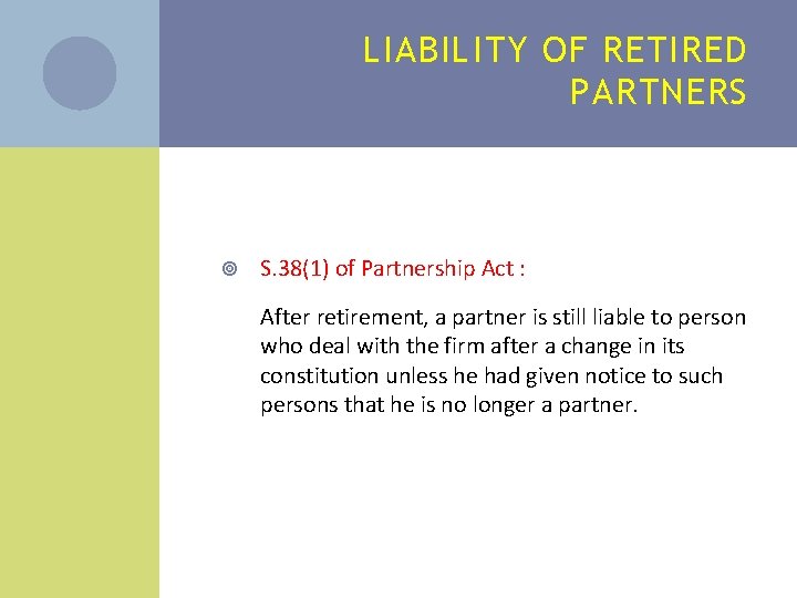 LIABILITY OF RETIRED PARTNERS S. 38(1) of Partnership Act : After retirement, a partner