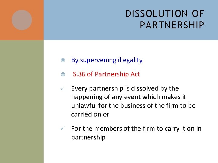 DISSOLUTION OF PARTNERSHIP By supervening illegality S. 36 of Partnership Act ü Every partnership
