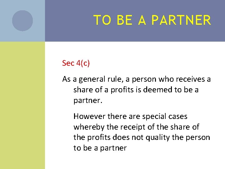 TO BE A PARTNER Sec 4(c) As a general rule, a person who receives