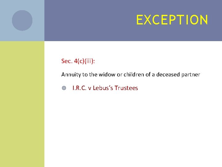 EXCEPTION Sec. 4(c)(iii): Annuity to the widow or children of a deceased partner I.