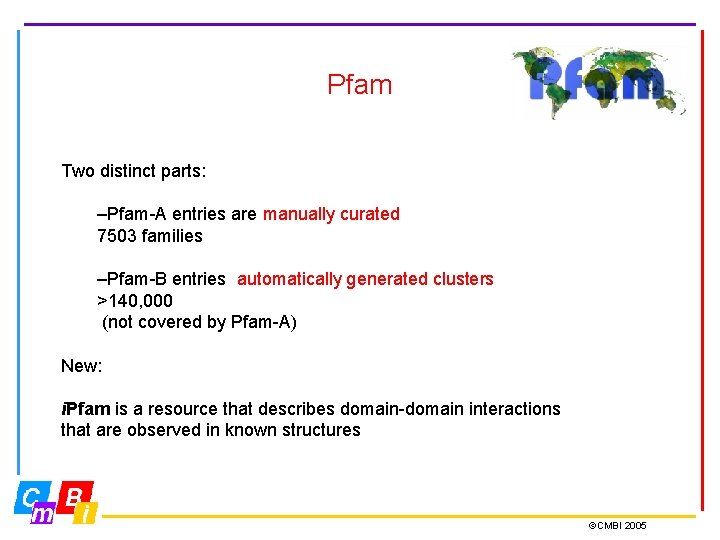 Pfam Two distinct parts: –Pfam-A entries are manually curated 7503 families –Pfam-B entries automatically