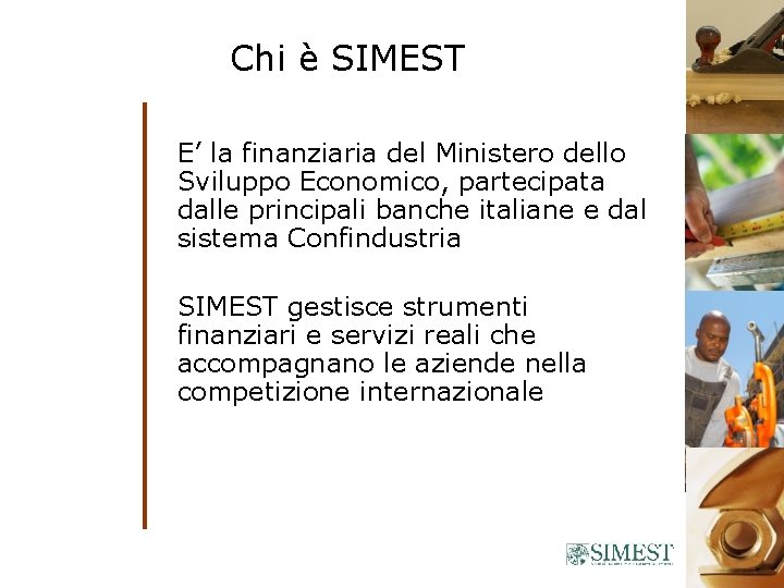 Chi è SIMEST E’ la finanziaria del Ministero dello Sviluppo Economico, partecipata dalle principali