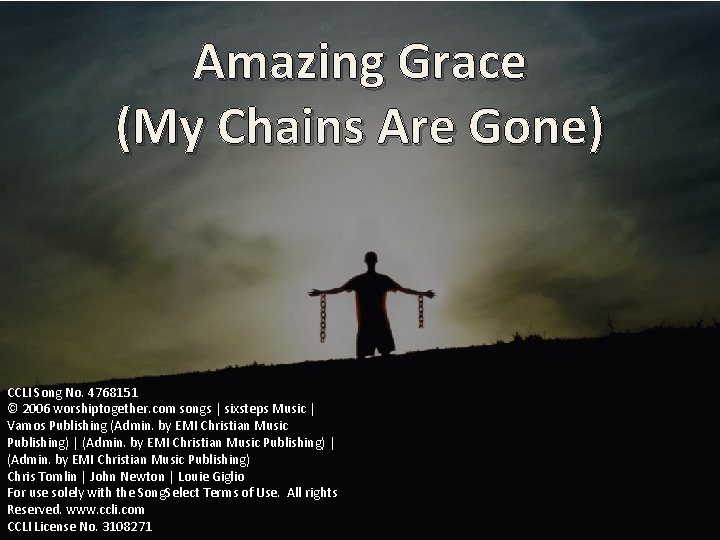 Amazing Grace (My Chains Are Gone) CCLI Song No. 4768151 © 2006 worshiptogether. com