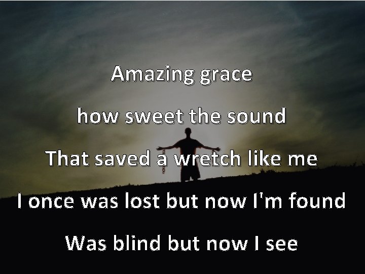 Amazing grace how sweet the sound That saved a wretch like me I once