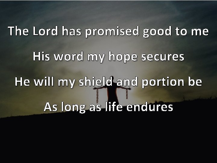 The Lord has promised good to me His word my hope secures He will