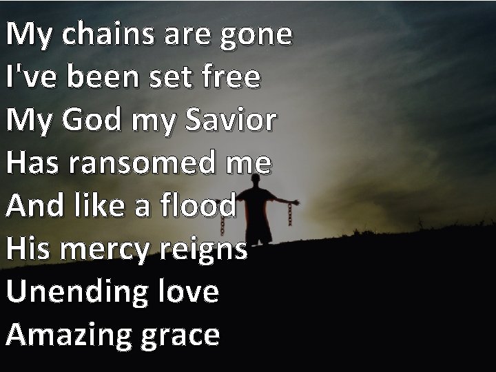 My chains are gone I've been set free My God my Savior Has ransomed