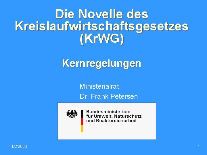 Die Novelle des Kreislaufwirtschaftsgesetzes (Kr. WG) Kernregelungen Ministerialrat Dr. Frank Petersen 11/2/2020 1 