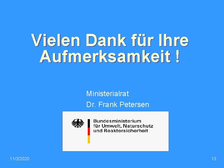 Vielen Dank für Ihre Aufmerksamkeit ! Ministerialrat Dr. Frank Petersen 11/2/2020 13 