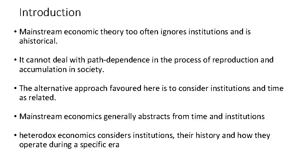 Introduction • Mainstream economic theory too often ignores institutions and is ahistorical. • It