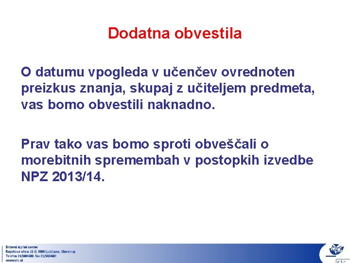 Dodatna obvestila O datumu vpogleda v učenčev ovrednoten preizkus znanja, skupaj z učiteljem predmeta,