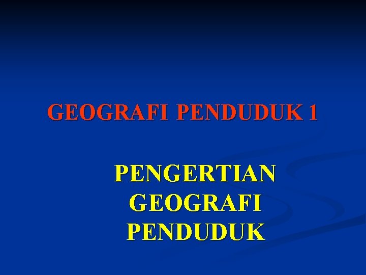 GEOGRAFI PENDUDUK 1 PENGERTIAN GEOGRAFI PENDUDUK 