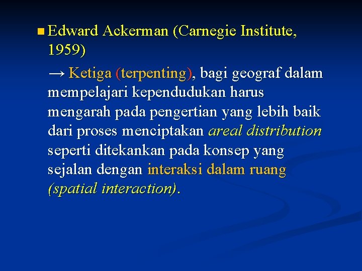 n Edward Ackerman (Carnegie Institute, 1959) → Ketiga (terpenting), bagi geograf dalam mempelajari kependudukan