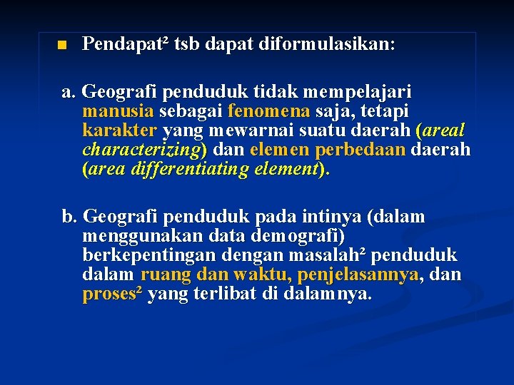 n Pendapat² tsb dapat diformulasikan: a. Geografi penduduk tidak mempelajari manusia sebagai fenomena saja,