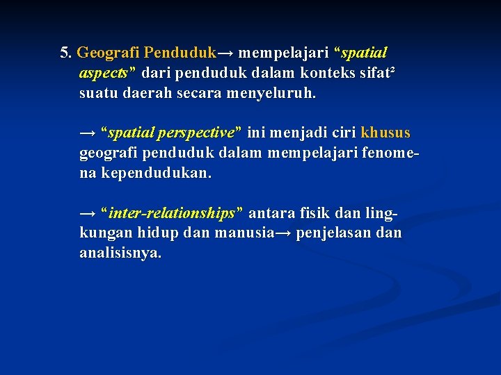 5. Geografi Penduduk→ mempelajari “spatial aspects” dari penduduk dalam konteks sifat² suatu daerah secara