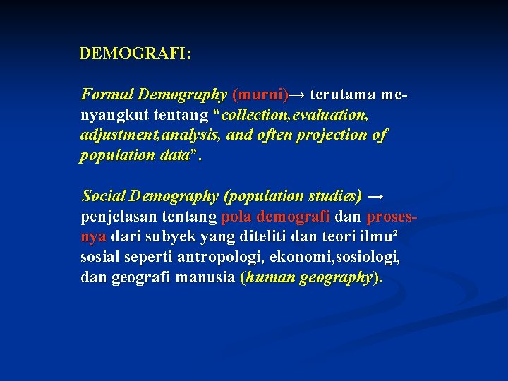 DEMOGRAFI: Formal Demography (murni)→ terutama menyangkut tentang “collection, evaluation, adjustment, analysis, and often projection