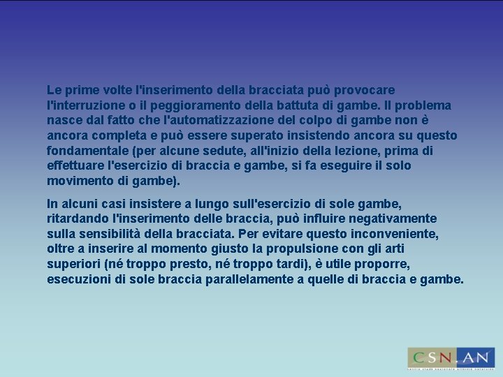 Le prime volte l'inserimento della bracciata può provocare l'interruzione o il peggioramento della battuta