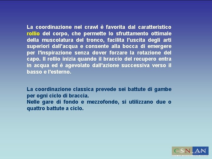 La coordinazione nel crawl è favorita dal caratteristico rollio del corpo, che permette lo