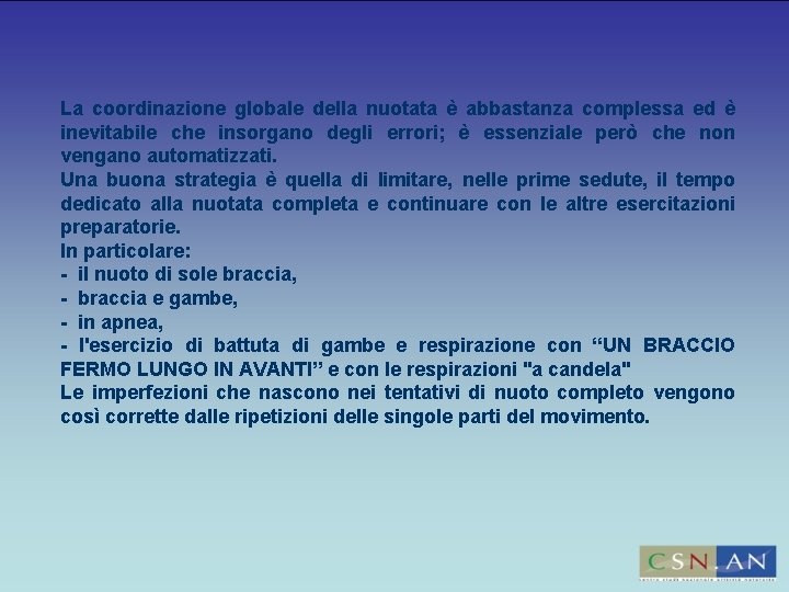 La coordinazione globale della nuotata è abbastanza complessa ed è inevitabile che insorgano degli