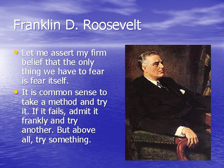 Franklin D. Roosevelt • Let me assert my firm • belief that the only