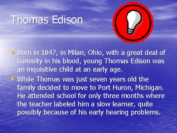 Thomas Edison • Born in 1847, in Milan, Ohio, with a great deal of