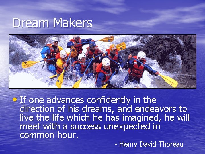 Dream Makers • If one advances confidently in the direction of his dreams, and