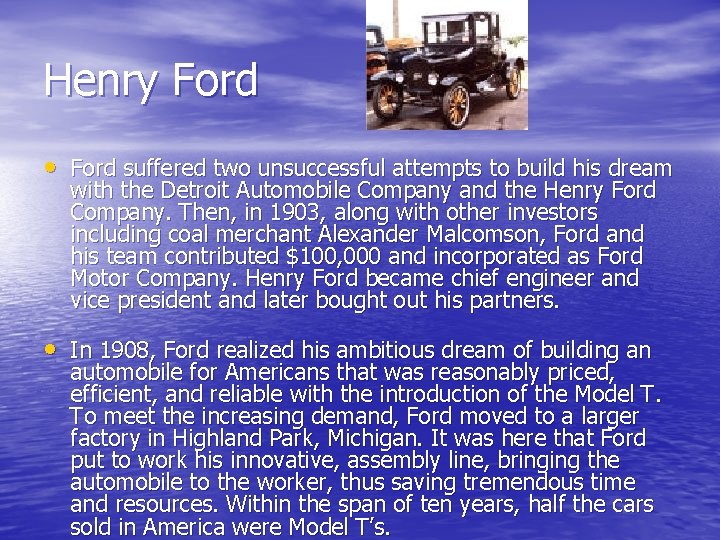 Henry Ford • Ford suffered two unsuccessful attempts to build his dream with the
