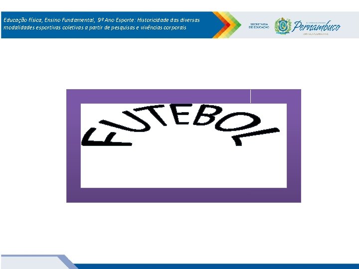 Educação Física, Ensino Fundamental, 9º Ano Esporte: Historicidade das diversas modalidades esportivas coletivas a