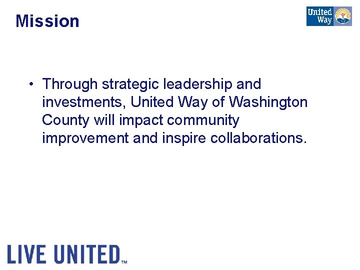 Mission • Through strategic leadership and investments, United Way of Washington County will impact