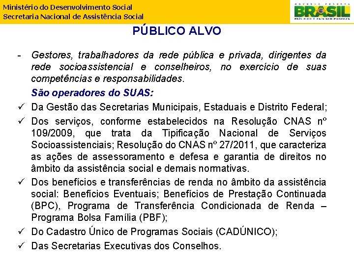 Ministério do Desenvolvimento Social Secretaria Nacional de Assistência Social PÚBLICO ALVO - Gestores, trabalhadores