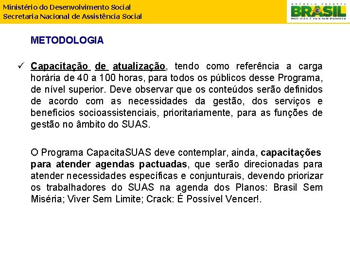 Ministério do Desenvolvimento Social Secretaria Nacional de Assistência Social METODOLOGIA ü Capacitação de atualização,