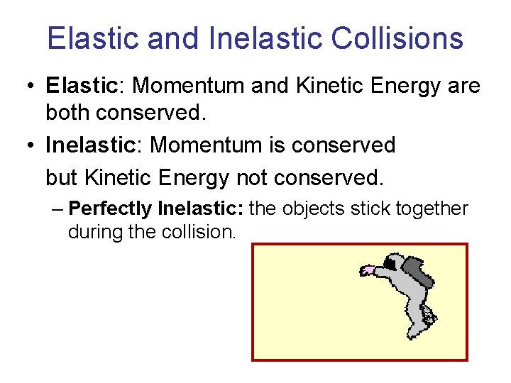 Elastic and Inelastic Collisions • Elastic: Momentum and Kinetic Energy are both conserved. •
