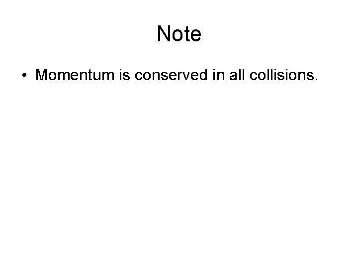 Note • Momentum is conserved in all collisions. 