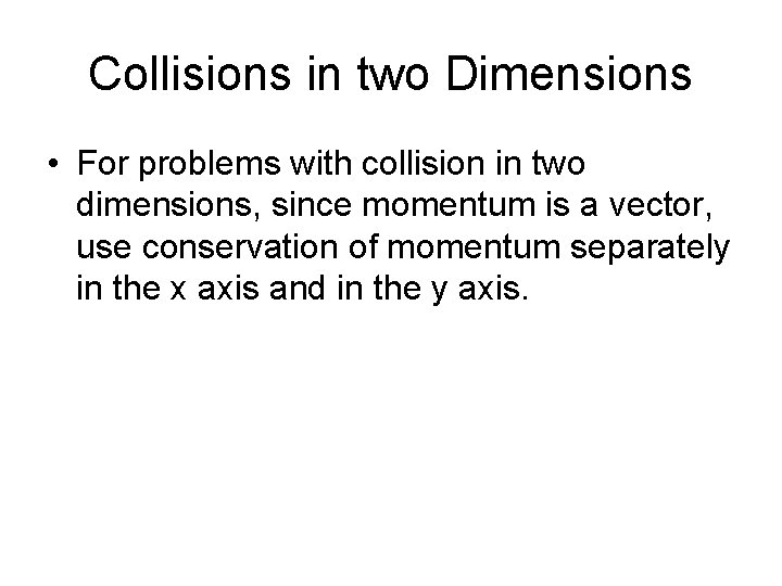 Collisions in two Dimensions • For problems with collision in two dimensions, since momentum