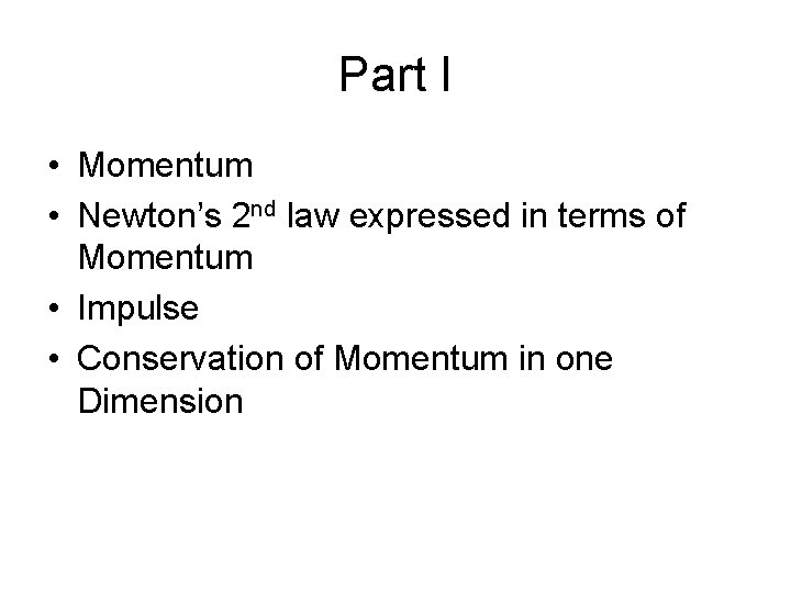 Part I • Momentum • Newton’s 2 nd law expressed in terms of Momentum