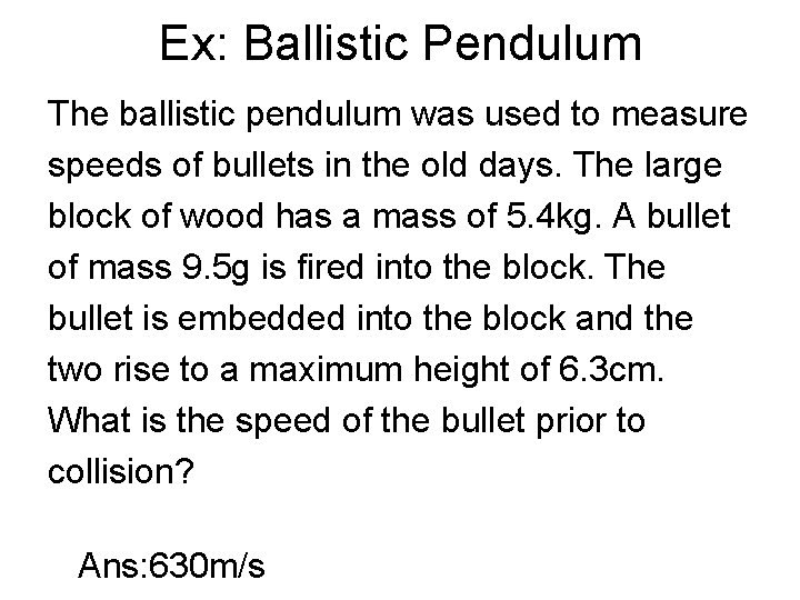 Ex: Ballistic Pendulum The ballistic pendulum was used to measure speeds of bullets in