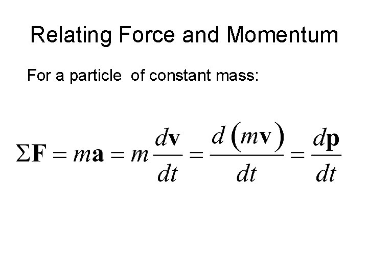 Relating Force and Momentum For a particle of constant mass: 