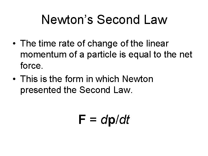 Newton’s Second Law • The time rate of change of the linear momentum of