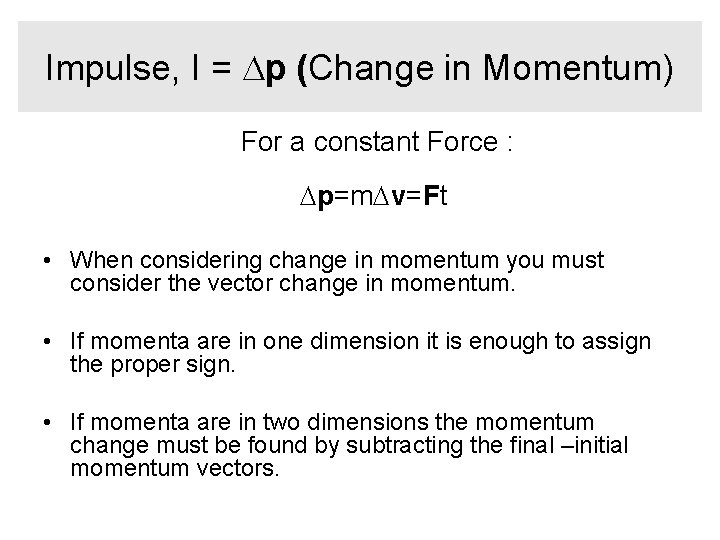Impulse, I = Dp (Change in Momentum) For a constant Force : Dp=m. Dv=Ft