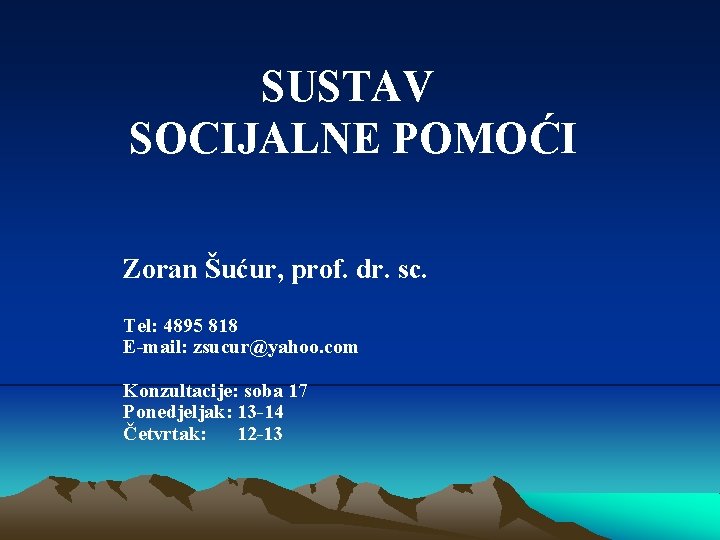 SUSTAV SOCIJALNE POMOĆI Zoran Šućur, prof. dr. sc. Tel: 4895 818 E-mail: zsucur@yahoo. com