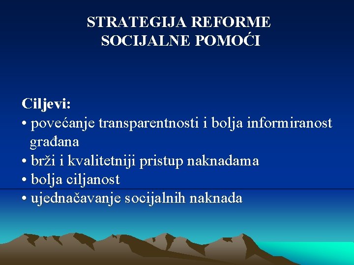 STRATEGIJA REFORME SOCIJALNE POMOĆI Ciljevi: • povećanje transparentnosti i bolja informiranost građana • brži