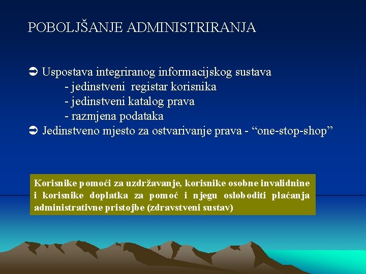 POBOLJŠANJE ADMINISTRIRANJA Uspostava integriranog informacijskog sustava - jedinstveni registar korisnika - jedinstveni katalog prava